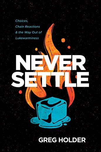 Never Settle: Choices, Chain Reactions, and the Way Out of Lukewarminess