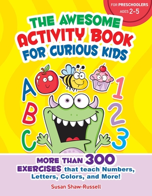 The Awesome Activity Book for Curious Kids: More Than 300 Exercises That Teach Numbers, Letters, Colors, and More!