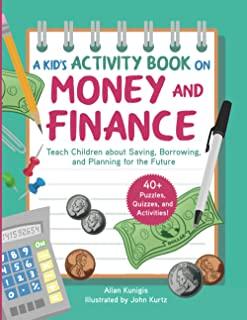 A Kid's Activity Book on Money and Finance: Teach Children about Saving, Borrowing, and Planning for the Future--40+ Quizzes, Puzzles, and Activities