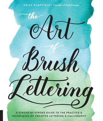 The Art of Brush Lettering: A Stroke-By-Stroke Guide to the Practice and Techniques of Creative Lettering and Calligraphy