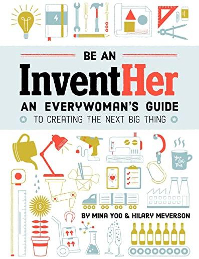 Be an Inventher: An Everywoman's Guide to Creating the Next Big Thing