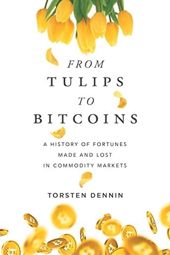 From Tulips to Bitcoins: A History of Fortunes Made and Lost in Commodity Markets