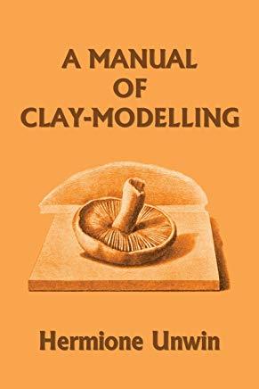 A Manual of Clay-Modelling (Yesterday's Classics)