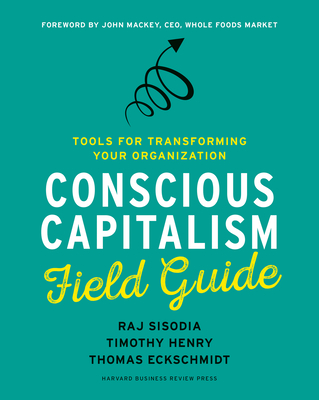 Conscious Capitalism Field Guide: Tools for Transforming Your Organization