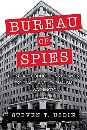 Bureau of Spies: The Secret Connections Between Espionage and Journalism in Washington