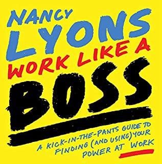 Work Like a Boss: A Kick-In-The-Pants Guide to Finding (and Using) Your Power at Work