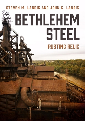 Bethlehem Steel: Rusting Relic