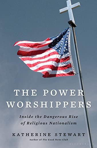 The Power Worshippers: Inside the Dangerous Rise of Religious Nationalism