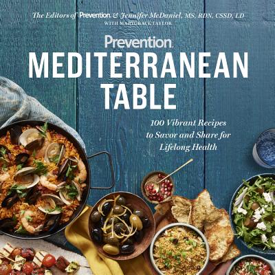 Prevention Mediterranean Table: 100 Vibrant Recipes to Savor and Share for Lifelong Health: A Cookbook