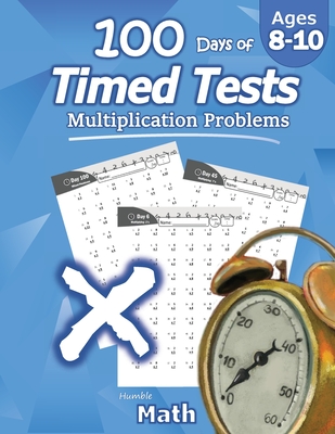 Humble Math - 100 Days of Timed Tests: Multiplication: Ages 8-10, Math Drills, Digits 0-12, Reproducible Practice Problems