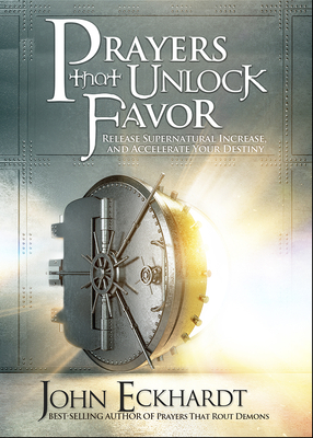 Prayers That Unlock Favor: Release Supernatural Increase and Accelerate Your Destiny