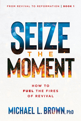 Seize the Moment: How to Fuel the Fires of Revival Volume 1