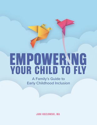 Empowering Your Child to Fly: A Family's Guide to Early Childhood Inclusion