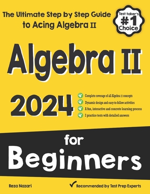 Algebra II for Beginners: The Ultimate Step by Step Guide to Acing Algebra II