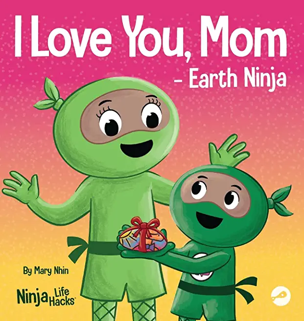 I Love You, Mom - Earth Ninja: A Rhyming Children's Book About the Love Between a Child and Their Mother, Perfect for Mother's Day and Earth Day