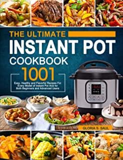 The Ultimate Instant Pot Cookbook: 1001 Easy, Healthy and Flavorful Recipes For Every Model of Instant Pot and For Beginners and Advanced Users