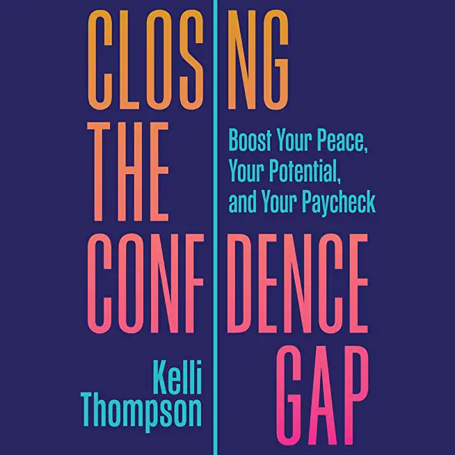 Closing the Confidence Gap: Boost Your Peace, Your Potential, and Your Paycheck