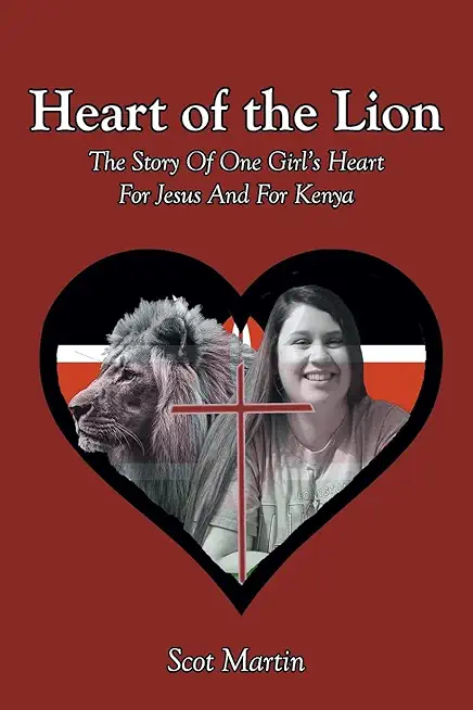 Heart of the Lion: The Story Of One Girl's Heart For Jesus And For Kenya