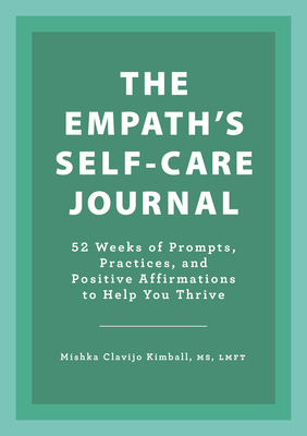 The Empath's Self-Care Journal: 52 Weeks of Prompts, Practices, and Positive Affirmations to Help You Thrive