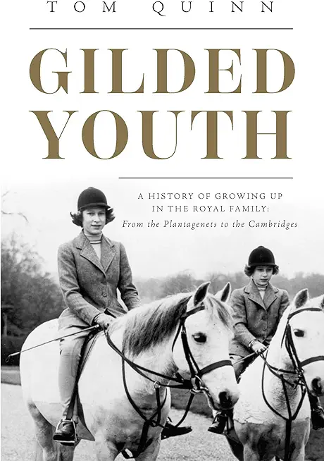 Gilded Youth: A History of Growing Up in the Royal Family: From the Plantagenets to the Cambridges