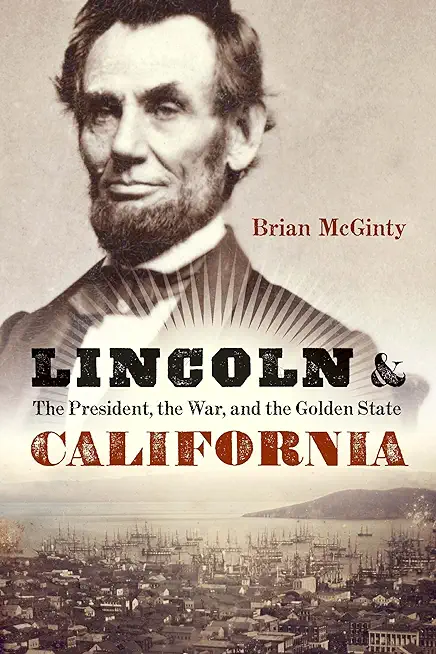 Lincoln and California: The President, the War, and the Golden State