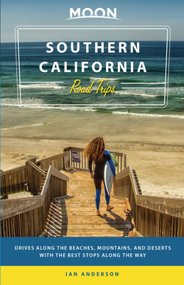 Moon Southern California Road Trips: Drives Along the Beaches, Mountains, and Deserts with the Best Stops Along the Way