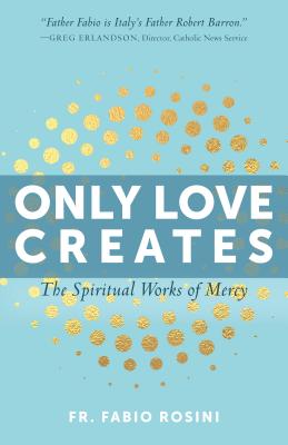 Only Love Creates: The Spiritual Works of Mercy