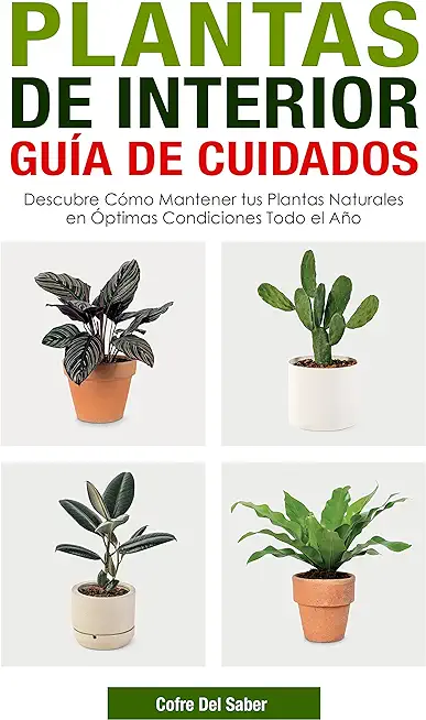 Plantas de Interior - GuÃƒÂ­a de Cuidados: Descubre CÃƒÂ³mo Mantener tus Plantas Naturales en Ãƒâ€œptimas Condiciones Todo el AÃƒÂ±o