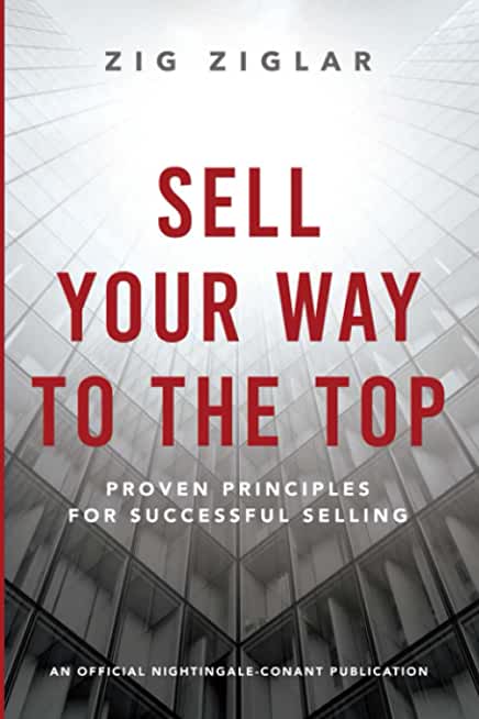 Sell Your Way to the Top: Proven Principles for Successful Selling