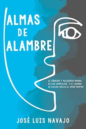 Almas de Alambre: El SÃƒÂ³rdido Y Peligroso Mundo de Los Complejos Y El Camino de Salida Hacia El Amor Propio