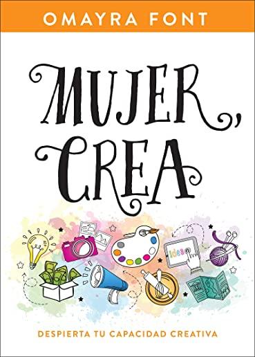 Mujer, Crea: Despierta Tu Capacidad Creativa