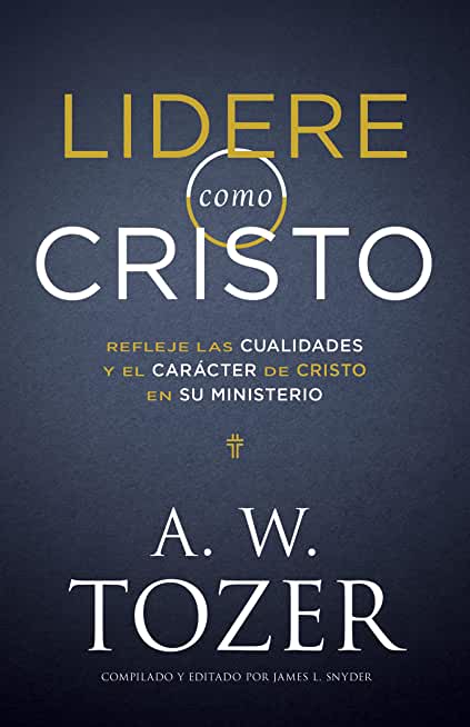 Lidere Como Cristo: Refleje Las Cualidades Y El CarÃƒÂ¡cter de Cristo En Su Ministerio