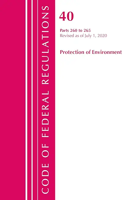 Code of Federal Regulations, Title 40 Protection of the Environment 260-265, Revised as of July 1, 2020