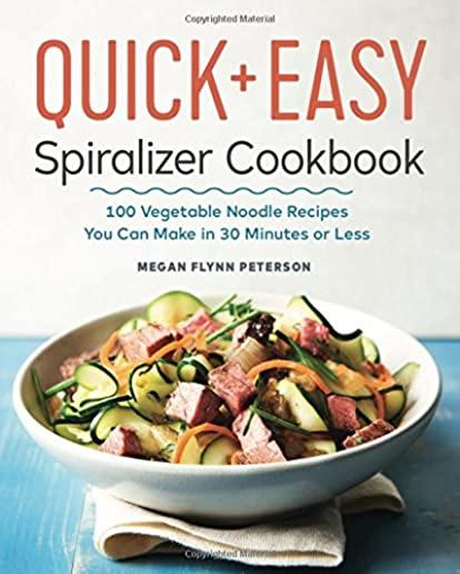 The Quick & Easy Spiralizer Cookbook: 100 Vegetable Noodle Recipes You Can Make in 30 Minutes or Less