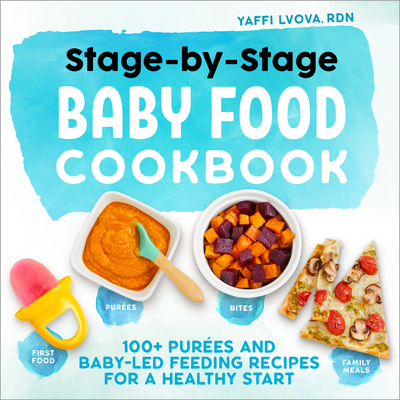 Stage-By-Stage Baby Food Cookbook: 100+ PurÃƒÂ©es and Baby-Led Feeding Recipes for a Healthy Start