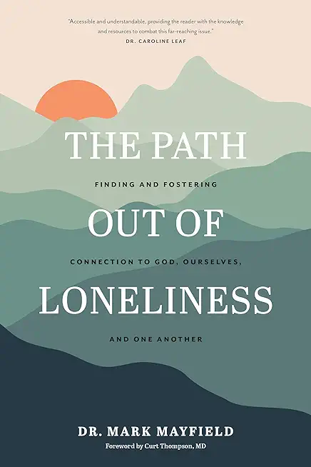 The Path Out of Loneliness: Finding and Fostering Connection to God, Ourselves, and One Another