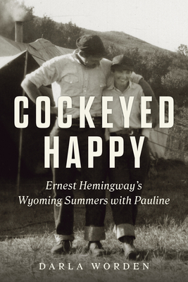 Cockeyed Happy: Ernest Hemingway's Wyoming Summers with Pauline