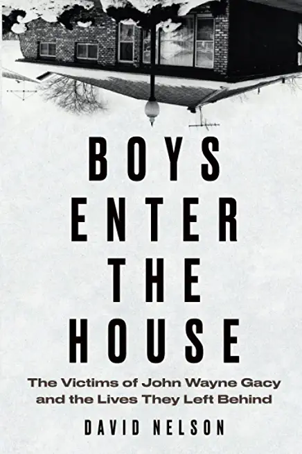 Boys Enter the House: The Victims of John Wayne Gacy and the Lives They Left Behind