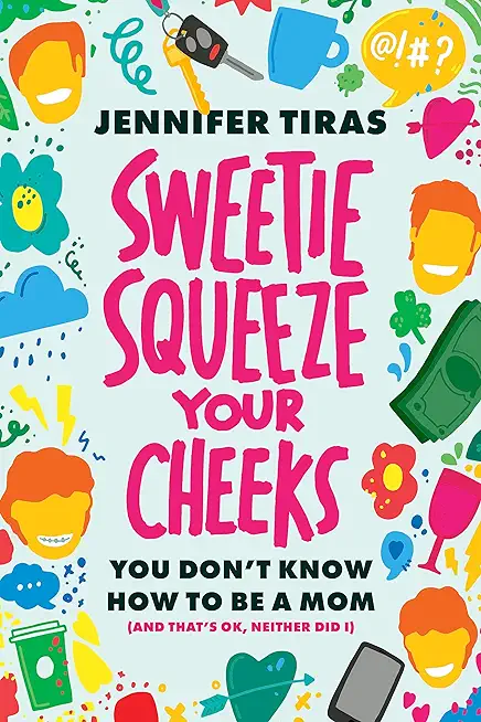 Sweetie...Squeeze Your Cheeks!: You Don't Know How to Be a Mom (and That's Ok, Neither Did I)