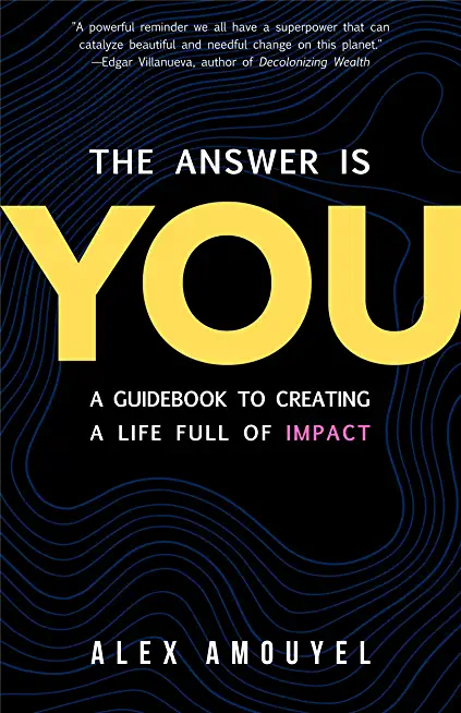 The Answer Is You: A Guidebook to Creating a Life Full of Impact (Leadership Book, Change the Way You Think)