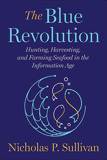 The Blue Revolution: Hunting, Harvesting, and Farming Seafood in the Information Age