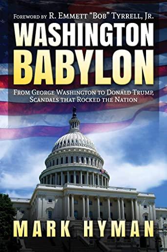 Washington Babylon: From George Washington to Donald Trump, Scandals That Rocked the Nation