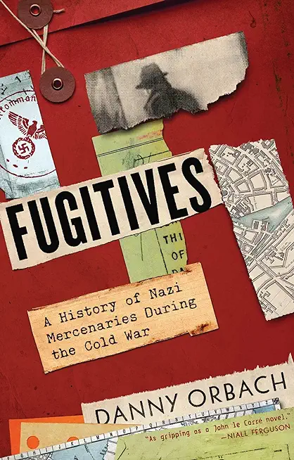 Fugitives: A History of Nazi Mercenaries During the Cold War