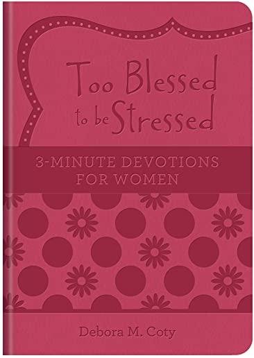 Too Blessed to Be Stressed: 3-Minute Devotions for Women