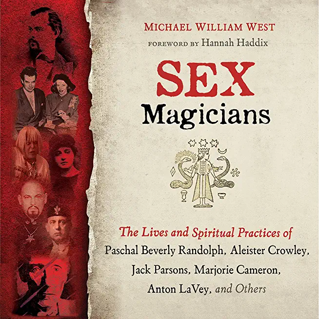 Sex Magicians: The Lives and Spiritual Practices of Paschal Beverly Randolph, Aleister Crowley, Jack Parsons, Marjorie Cameron, Anton