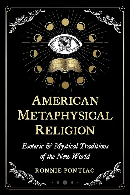 American Metaphysical Religion: Esoteric and Mystical Traditions of the New World