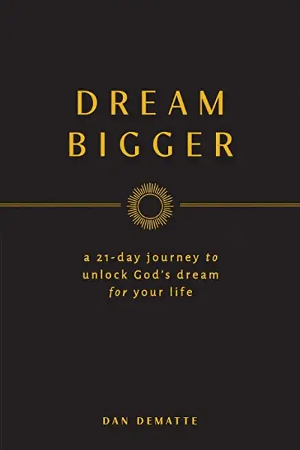 Dream Bigger: A 21-Day Journey to Unlock God's Dream for Your Life