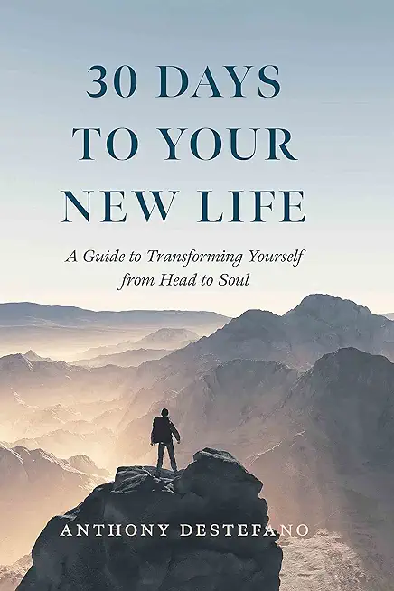 30 Days to Your New Life: A Guide to Transforming Yourself from Head to Soul