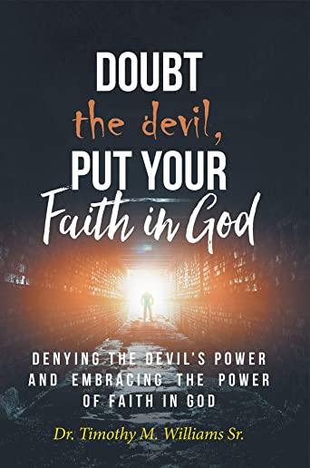 Doubt the devil, Put Your Faith in God: Denying the Devil's Power and Embracing the Power of Faith in God