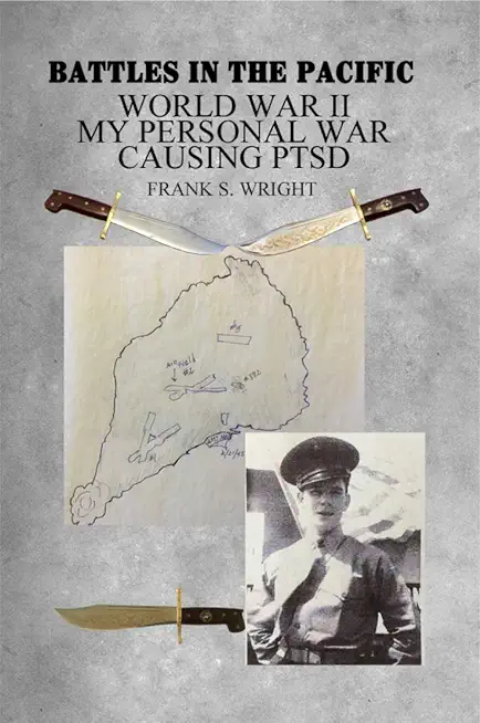 Battles in the Pacific: World War II: My Personal War Causing PTSD